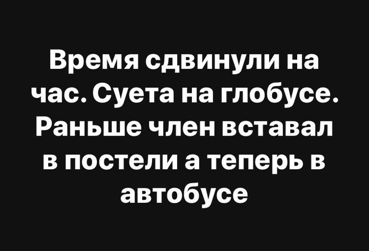 Время сдвинули на час Суета на глобусе Раньше член вставал в постели а теперь в автобусе