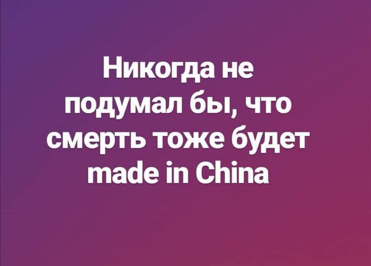 Никогда не подумал бы что смерть тоже будет табе іп СЬіпа