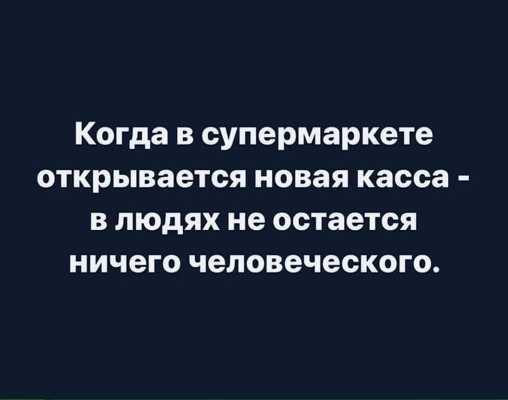 Когда в супермаркете открывается новая касса в людях не остается ничего человеческого