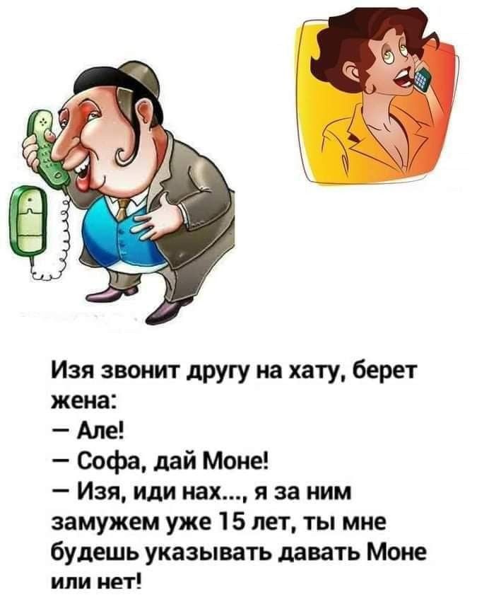 Изя звонит другу на хату берет жена Але Софа дай Моне Изя иди нах я за ним замужем уже 15 лет ты мне будешь указывать давать Моне или нет