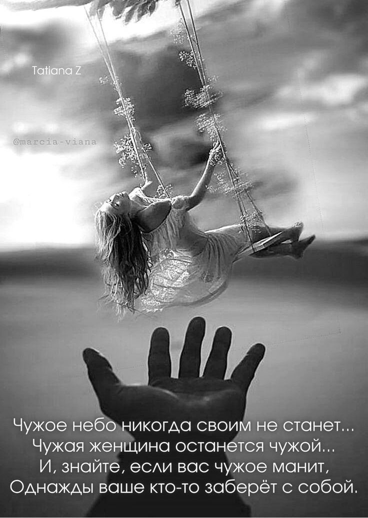 Чужое небоуикогда своий не станет... Чужая женщина останется чужой... И, знайте, если вас чужое манит, одножды ваше ктото заберёт с собой.