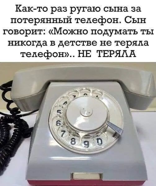 Как то раз ругаю сына за потерянный телефон Сын говорит Можно подумать ты никогда в детстве не теряла телефон НЕ ТЕРЯАА