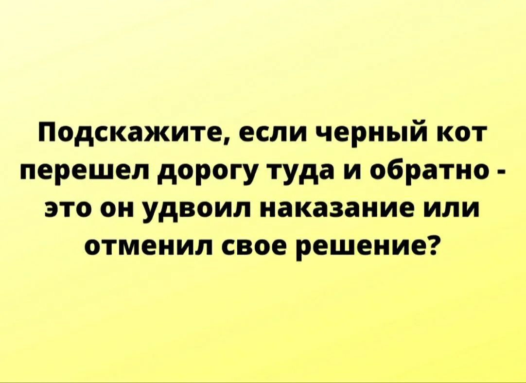 Подскажите если черный кот перешел дорогу туда и обратно это он удвоил наказание или отменил свое решение