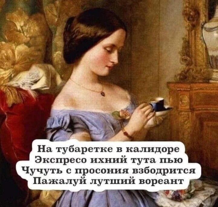 На тубаретке в калидоре Экспресо ихний тута пью Чучуть с просония взбодрится Пажалуй лутший вореант 53