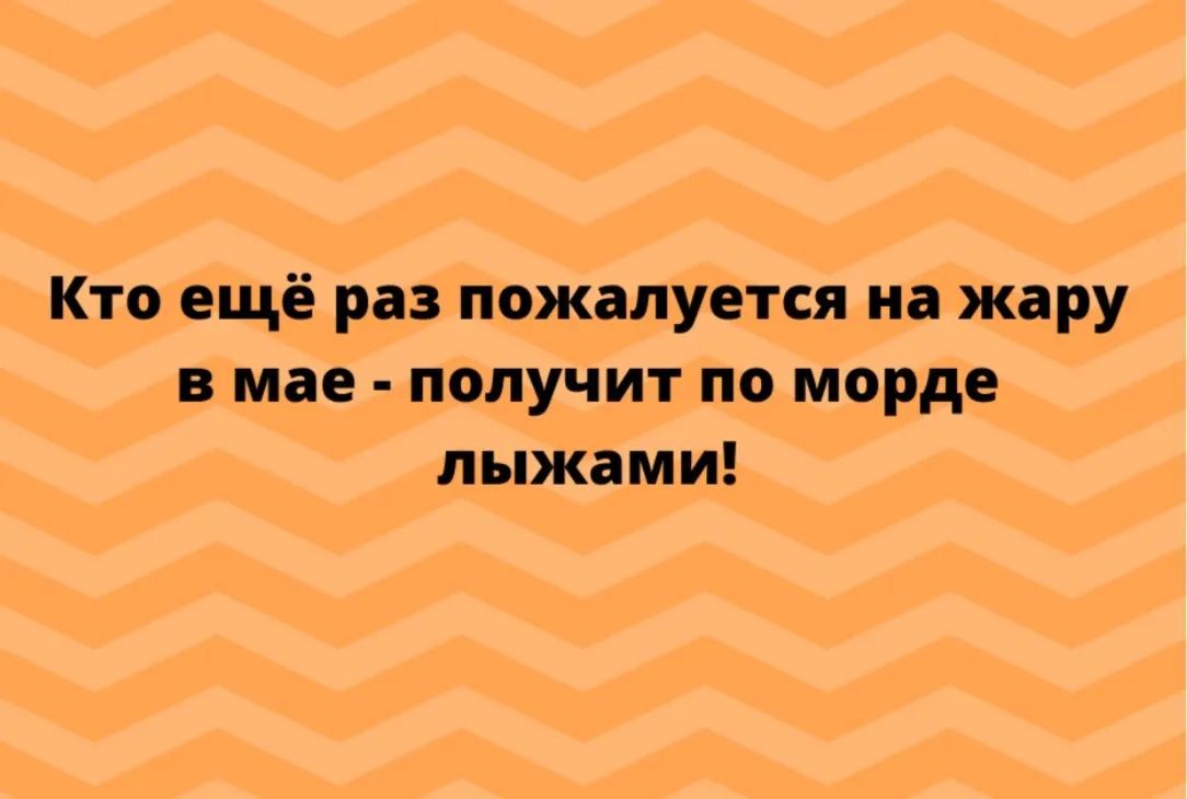 Кто ещё раз пожалуется на жару в мае получит по морде лыжами