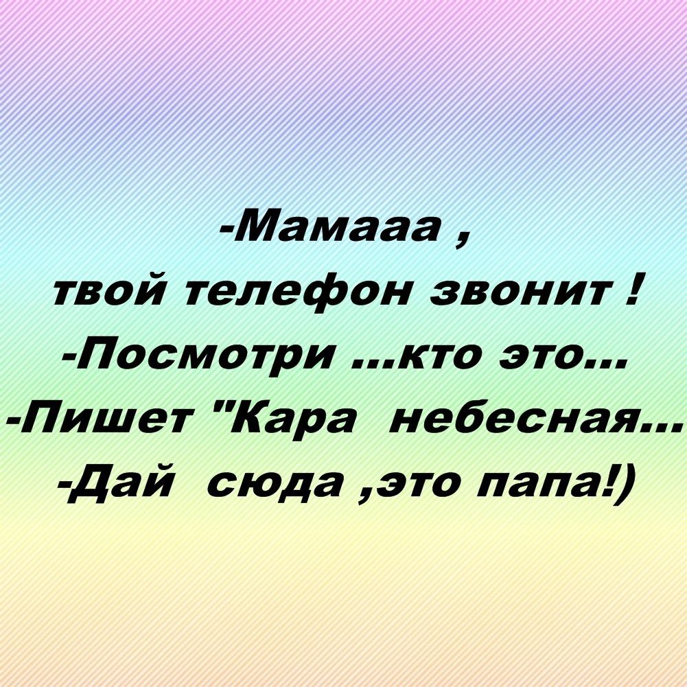 Мамааа твой телефон звонит Посмотри кто это Пишет Кара небесная Дай сюда  это папа - выпуск №919711