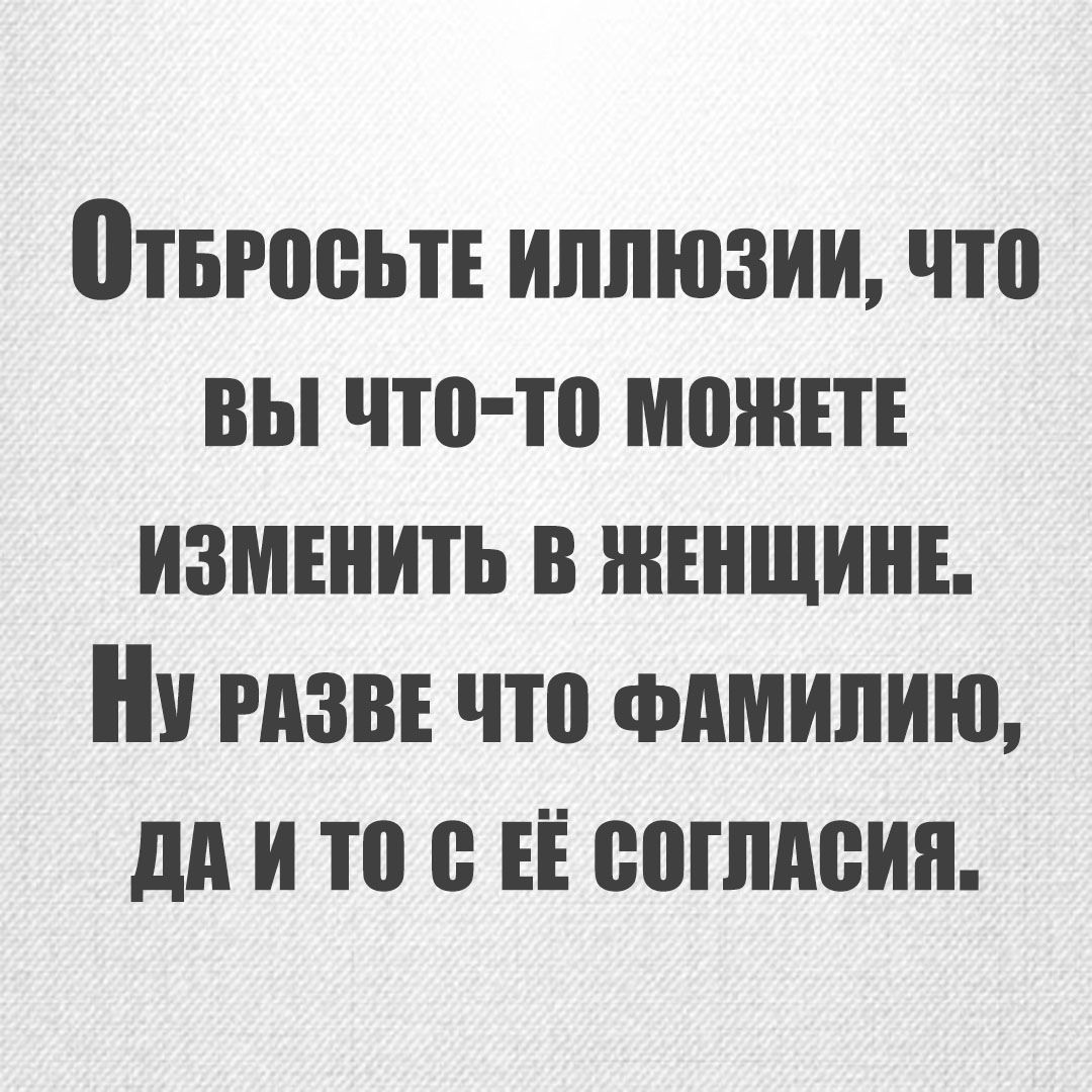 отвгосьті иппюзии что вы что то можт измънить в жънщинв Ни гдзвв что фпмилию дд и то ЕЁ еогпдеин