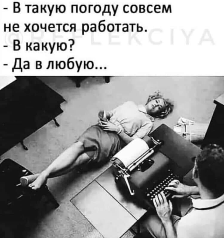 В такую погоду совсем не хочется работать В какую Да в любую
