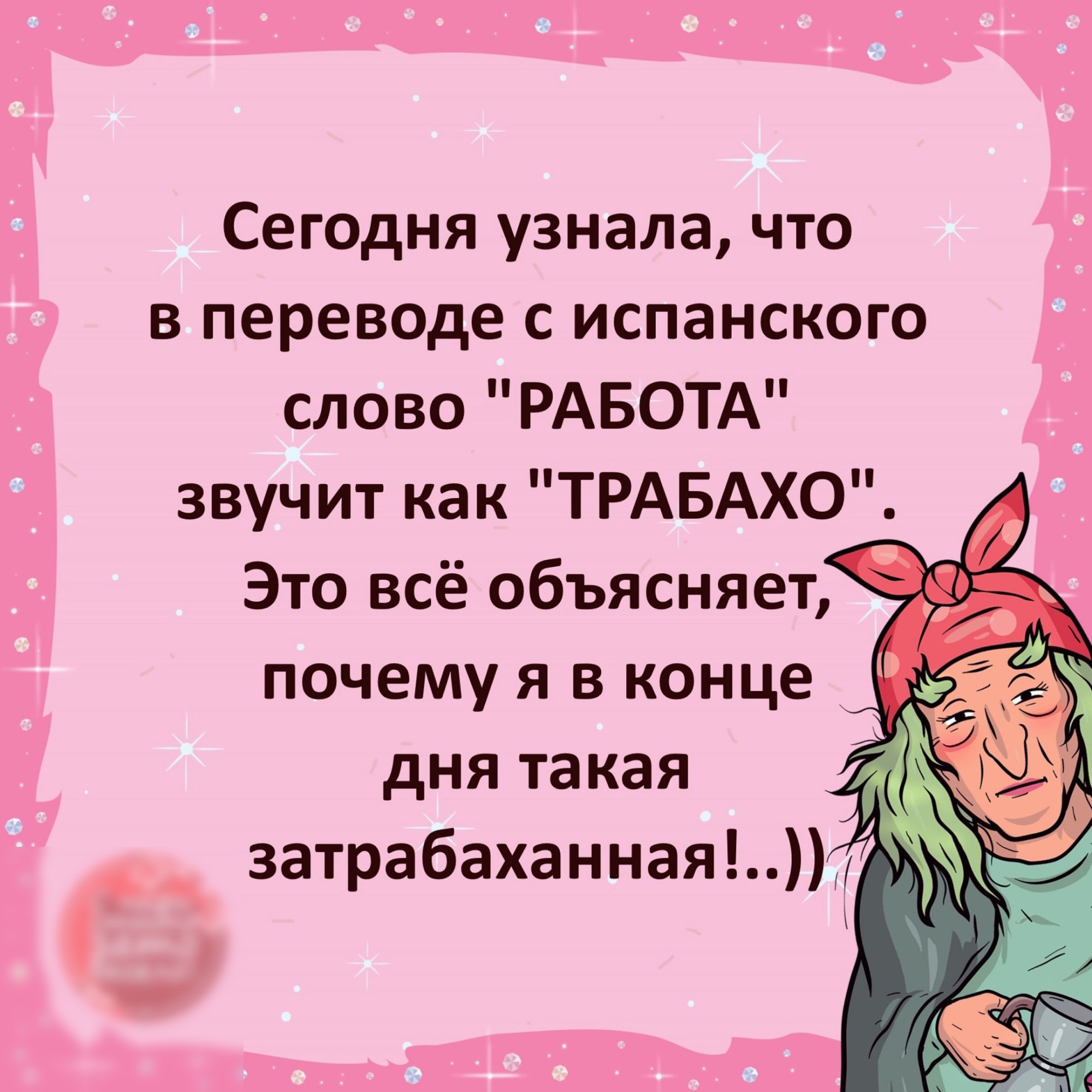 Сегодня узнала что в переводе с испанского слово РАБОТА звучит как ТРАБАХО Это всё объясняет почему я в конце дня такая затрабаханная