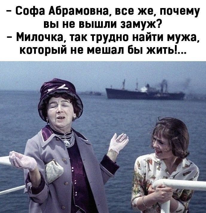 Софа Абрамовна все же почему вы не вышли замуж Милочка так трудно найти мужа который не мешал бы жить