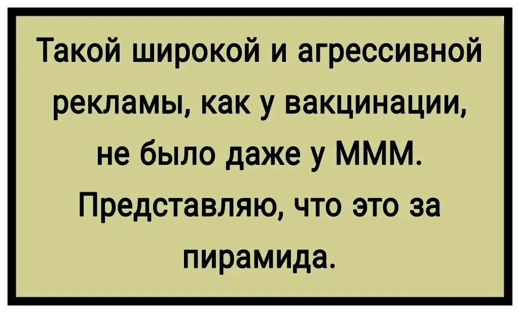Такой широкой и агрессивной рекламы как у вакцинации не было даже у ммм ПРЕДСТЗВЛЯЮ ЧТО ЭТО за пирамида
