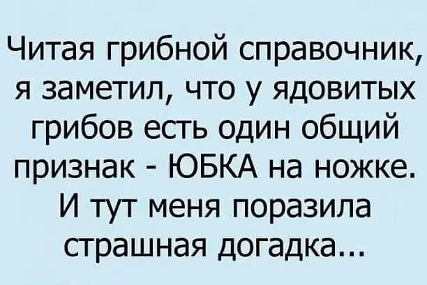 Читая грибной справочник я заметил что у ядовитых грибов есть один общий признак ЮБКА на ножке И тут меня поразила сграшная догадка