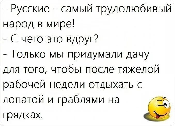 Русские _ самый трудолюбивый народ в мире С чего это вдруг _ Только мы придумали дачу для того чтобы после тяжелой рабочей недели отдыхать с лопатой и граблями на грядках