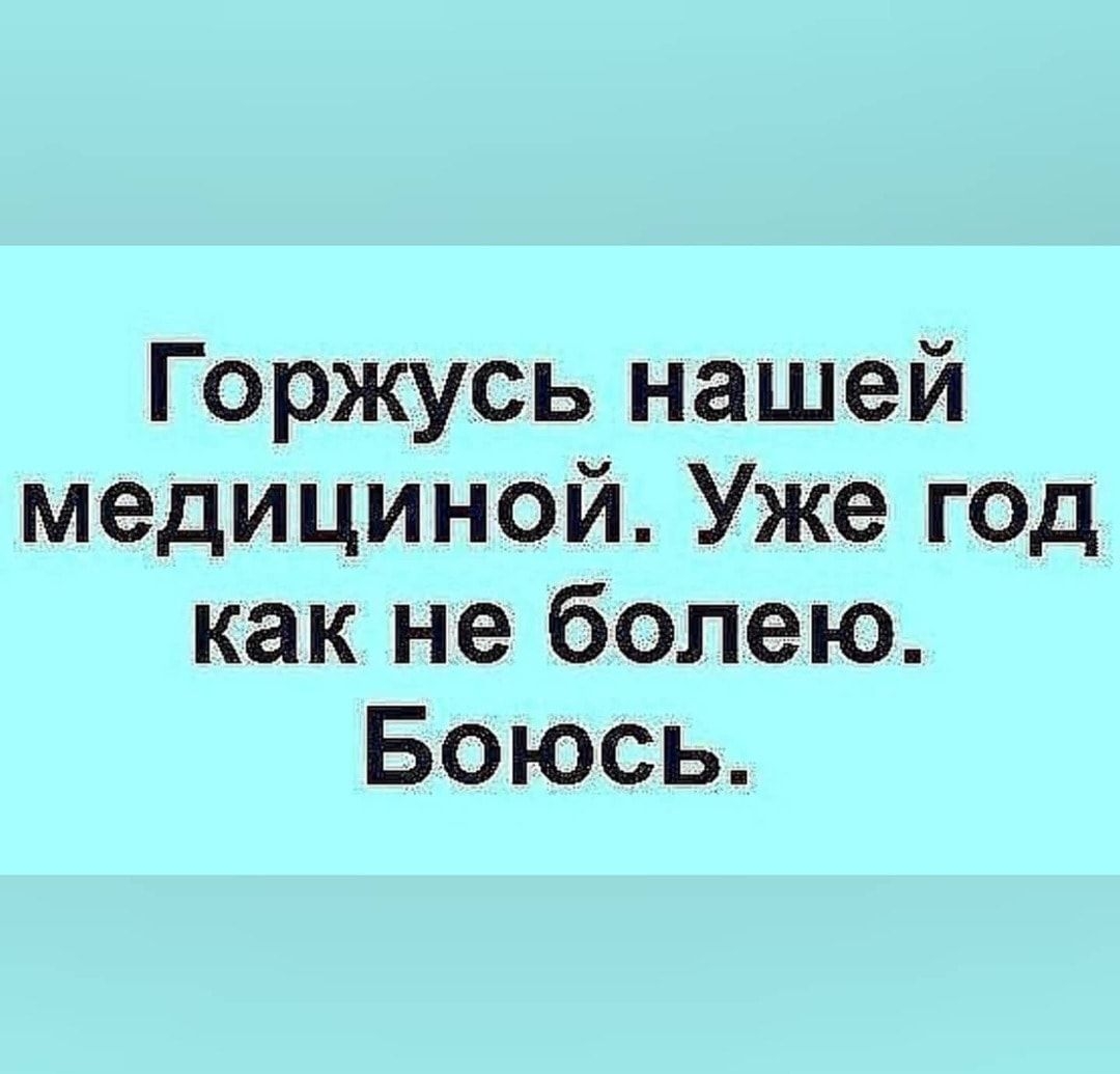 Горжусь нашей медициной Уже год как не болею Боюсь