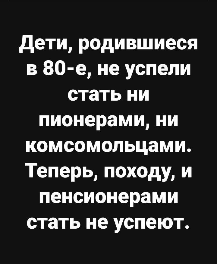 дети родившиеся в 80 е не успели стать ни пионерами ни комсомольцами Теперь походу и пенсионерами стать не успеют