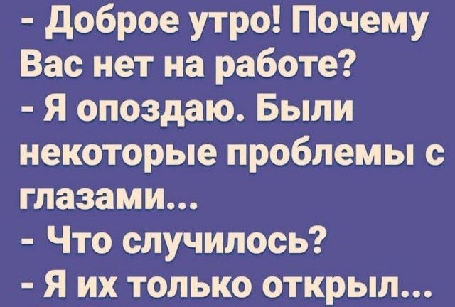 доброе утро Почему Вас нет на работе Я опоздаю Были некоторые проблемы с глазами Что случилось Я их только открыл