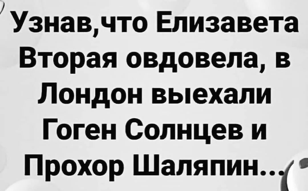 Узнавчто Елизавета Вторая овдовела в Лондон выехали Гоген Солнцев и Прохор Шаляпин