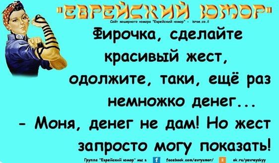 БВРЕИСКИИ ЮМЗ Фирочка сделайте красивый жест одолжите таки ещё раз немножко денег Моня денег не дам Но жест запросто могу показать этим п а