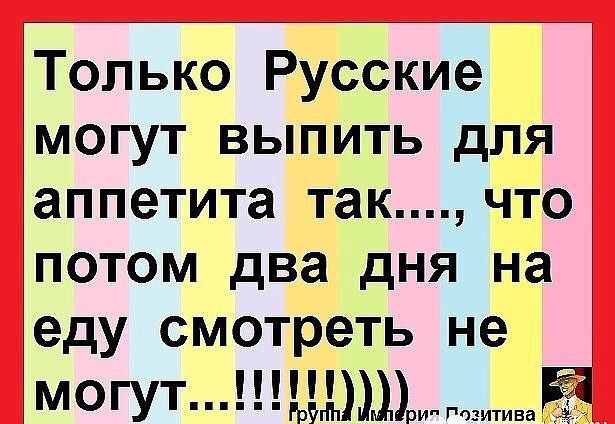 Только Русские могут выпить для аппетита так что потом два дня на еду смотреть не МОГУТ ЦМт Е