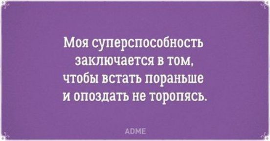 Моя суперспособность заключается в том чтобы встать пораньше И ОПОЗЦЗТЬ не ТОРОПЯСЬ