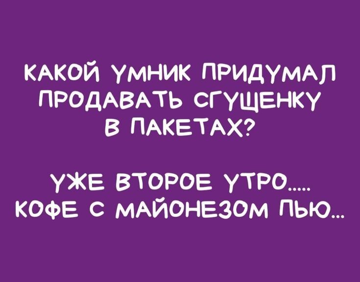 КАКОЙ умник придУМАп ПРОДАВАТЬ сгущенку в ПАКЕТАХ уже второе утро КОФЕ с МАЙОНЕЗОМ пью
