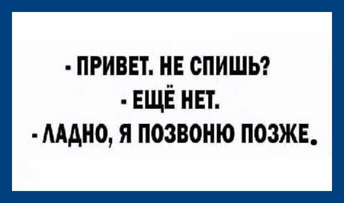 привет не спишь ЕЩЁ нет ААДНО Я ПОЗВОНЮ ПОЗЖЕ