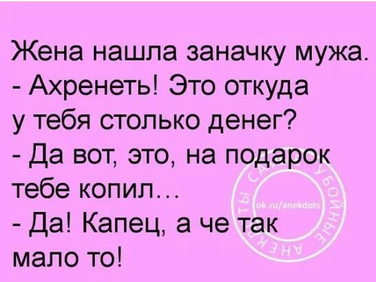 Жена нашла заначку мужа Ахренеть Это откуда у тебя столько денег Да вот это на подарок тебе копип Да Капец а че так мало то