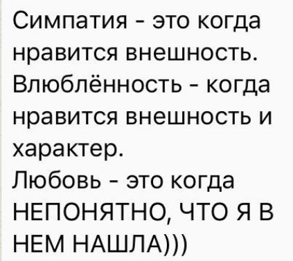 Симпатия это когда нравится внешность Впюбпённость когда нравится внешность и характер Любовь это когда НЕПОНЯТНО ЧТО Я В НЕМ НАШЛА