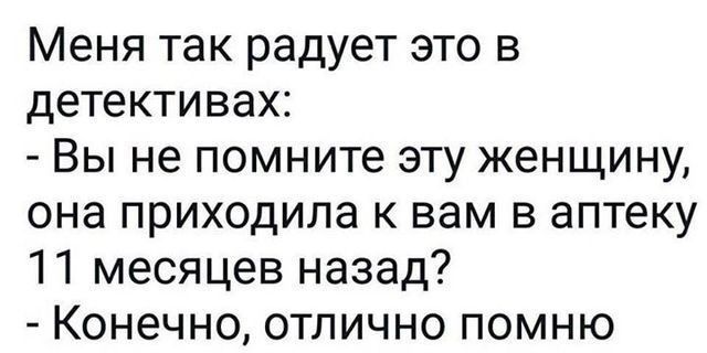 Меня так радует это в детективах Вы не помните эту женщину она приходила к вам в аптеку 11 месяцев назад Конечно отлично помню