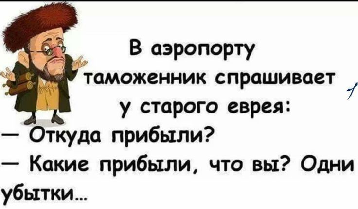 В аэропорту таможенник спрашивает у старого еврея Откуда прибыли Какие прибыли что вы Одни убытки