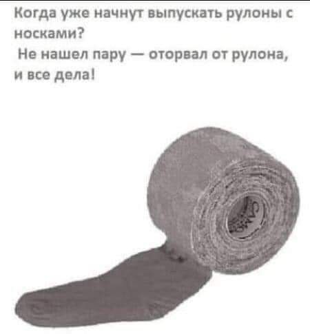 Когда уже начнут выпускать рулоны носками Не нашел пару оторвал от рулона и все дела