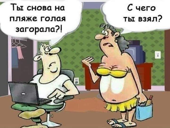 С чего ты взял Ты снова на пляже голая загорала