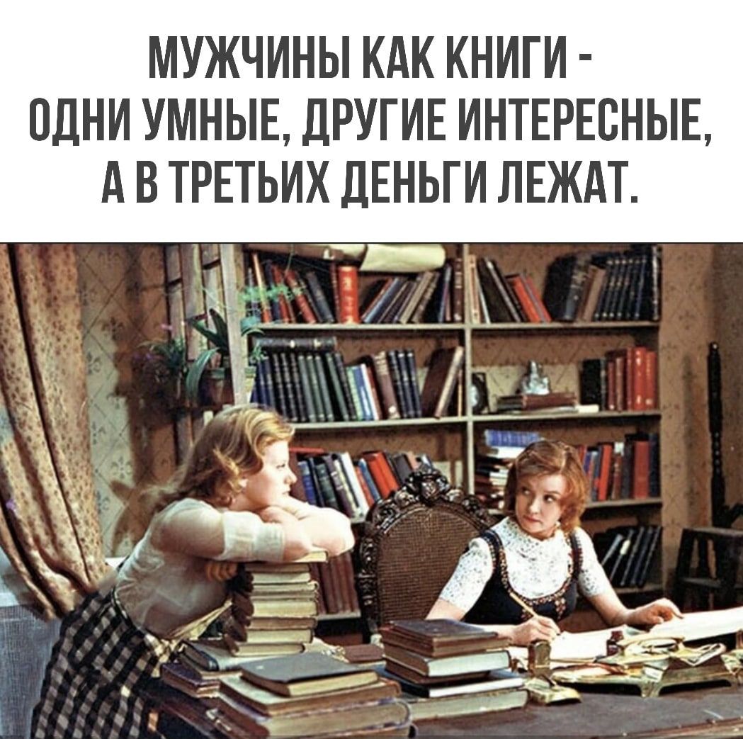 МУЖЧИНЫ КАК КНИГИ ПДНИ УМНЫЕ ЛРУГИЕ ИНТЕРЕСНЫЕ А В ТРЕТЬИХ дЕНЬГИ ЛЕЖАТ