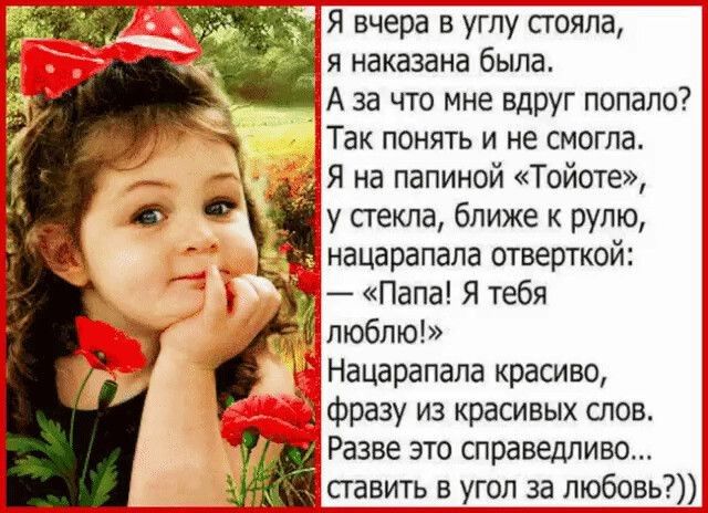 я вчера в углу стояла я наказана была А за что мне вдруг попало Так понять и не смогла Я на папиной Тойоте у стекла ближе к рулю нацарапала отверткой Папа Я тебя люблю Нацарапала красиво _ Фразу из красивых спев Разве это справедливо сгавить в угол за любовь