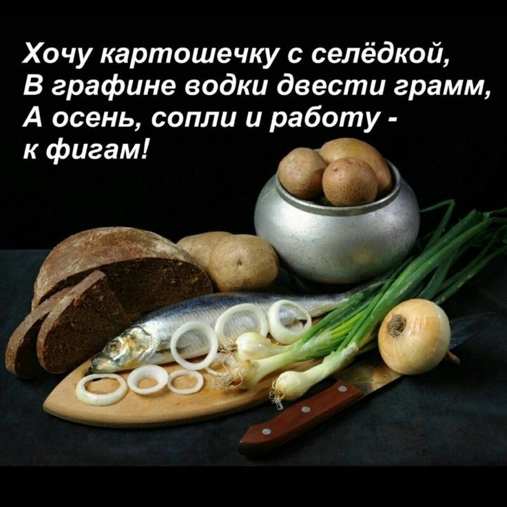 Хочу картошечку сепёдкой В графине водки двести грамм А осень сопли и работу к фигам