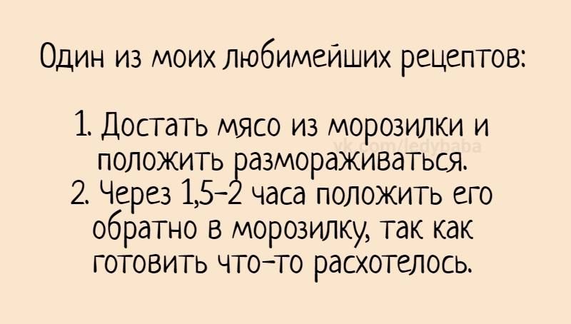 Один из моих любимейших рецептов 1 Достать мясо из морозилки и положить азмораживаться 2 Через 15 часа положить его обратно в морозилку так как готовить чтото расхотелось