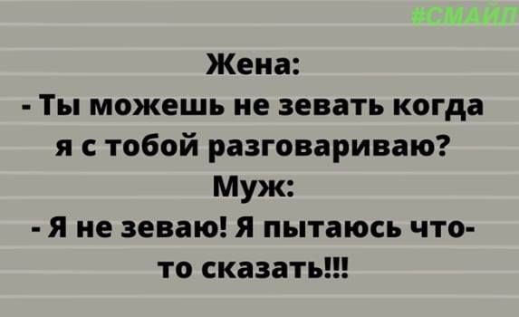 Жена Ты можешь не зевать когда я с тобой разговариваю Муж я не зеваю я пытаюсь что то сказать