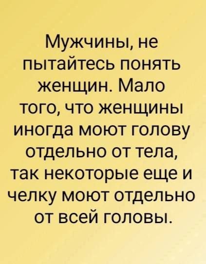 Мужчины не пытайтесь понять женщин Мало того что женщины иногда моют голову отдельно от тела так некоторые еще и челку моют отдельно от всей головы