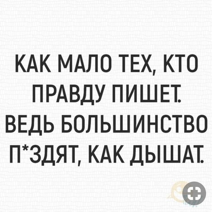 КАК МАЛО ТЕХ КТО ПРАВДУ ПИШЕТ ВЕДЬ БОЛЬШИНСТВО ПЗДЯТ КАК ДЫШАТ
