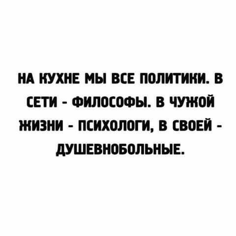 НА КУХНЕ МЫ ВСЕ ПОЛИТИКИ В СЕТИ ФИЛОСОФН В ЧУШПЙ ЖИЗНИ ПСИХОЛОГ В СВОЕЙ дУШЕШЮБОЛЬННЕ