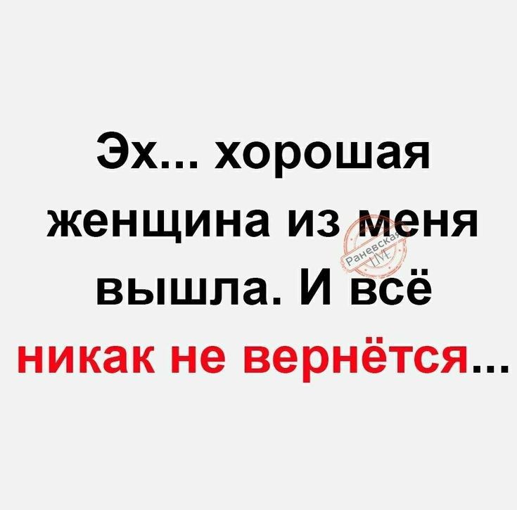 Эх хорошая женщина из меня вышла И всё никак не вернётся