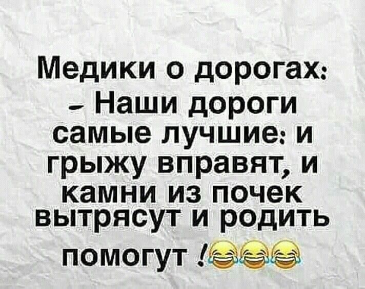 Медики о дорогах Наши дороги самые лучшие и грыжу вправят и камни из почек вытрясут и родить помогут