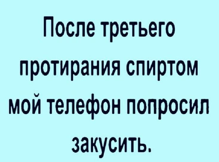После третьего протирания спиртом мой телефон попросил закусить