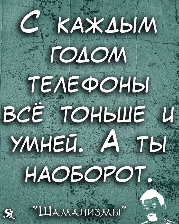 С КАЖАЫМ голом ТЕЛЕФОНЫ всёг тоньше и УМНЕП А ты НАОБОРОТ ШАммнизмы _