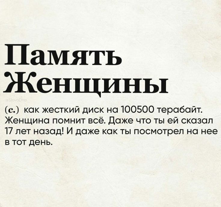 Память Женщины с как жесткий диск на 100500 терабайт Женщина помнит всё Даже что ты ей сказал 17 лет назад И даже как ты посмотрел на нее в тот день