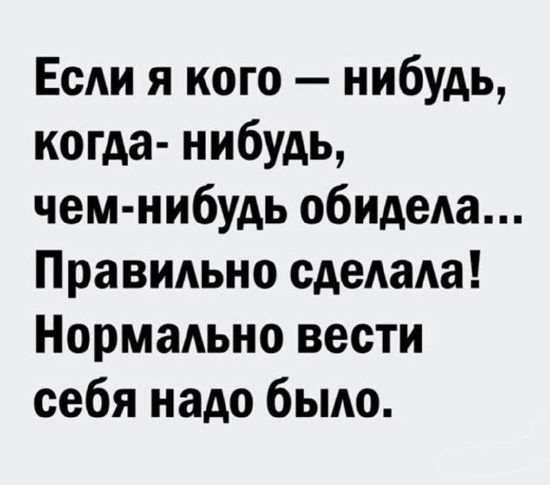 ЕсАи я кого нибудь когда нибудь чем нибудь обидеа Правильно сАеАаАа Нормально вести себя надо было