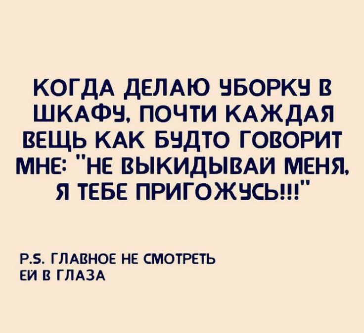 КОГДА ДЕЛАЮ БОРК В ШКАФЫ ПОЧТИ КАЖДАЯ ВЕЩЬ КАК БНДТО ГОВОРИТ МНЕ НЕ ВЫКИДЫВАИ МЕНЯ Я ТЕБЕ ПРИГОЖНСЬ Р5 ГЛАВНОЕ НЕ СМОТРЕТЬ ЕИ В ГЛАЗА