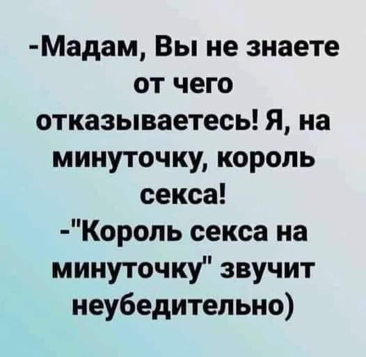 Мадам Вы не знаете от чего отказываетесь Я на минуточку король секса Коропь секса на минуточку звучит неубедительно