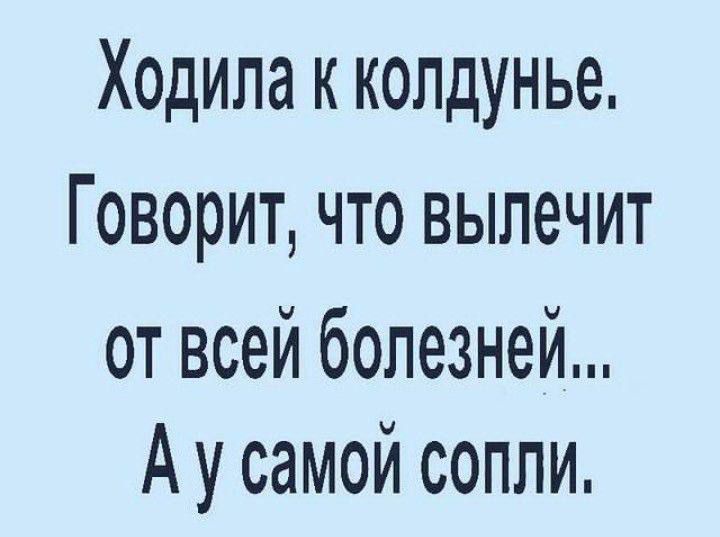 Ходила к колдунье Говорит что вылечит от всей болезней А у самой сопли