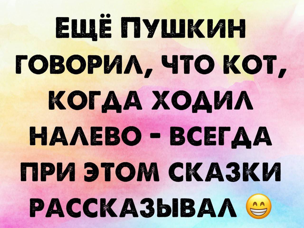 ЕЩЁ пушкин говорим что кот КОГАА ХОАИА НААЕВО ВСЕГАА при этом скдзки РАССКАЗЫВАА